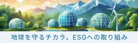 地球を守るチカラ。ESGへの取り組み